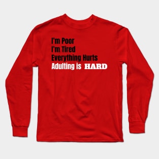 I'm Poor, I'm Tired, Adulting is Hard Long Sleeve T-Shirt